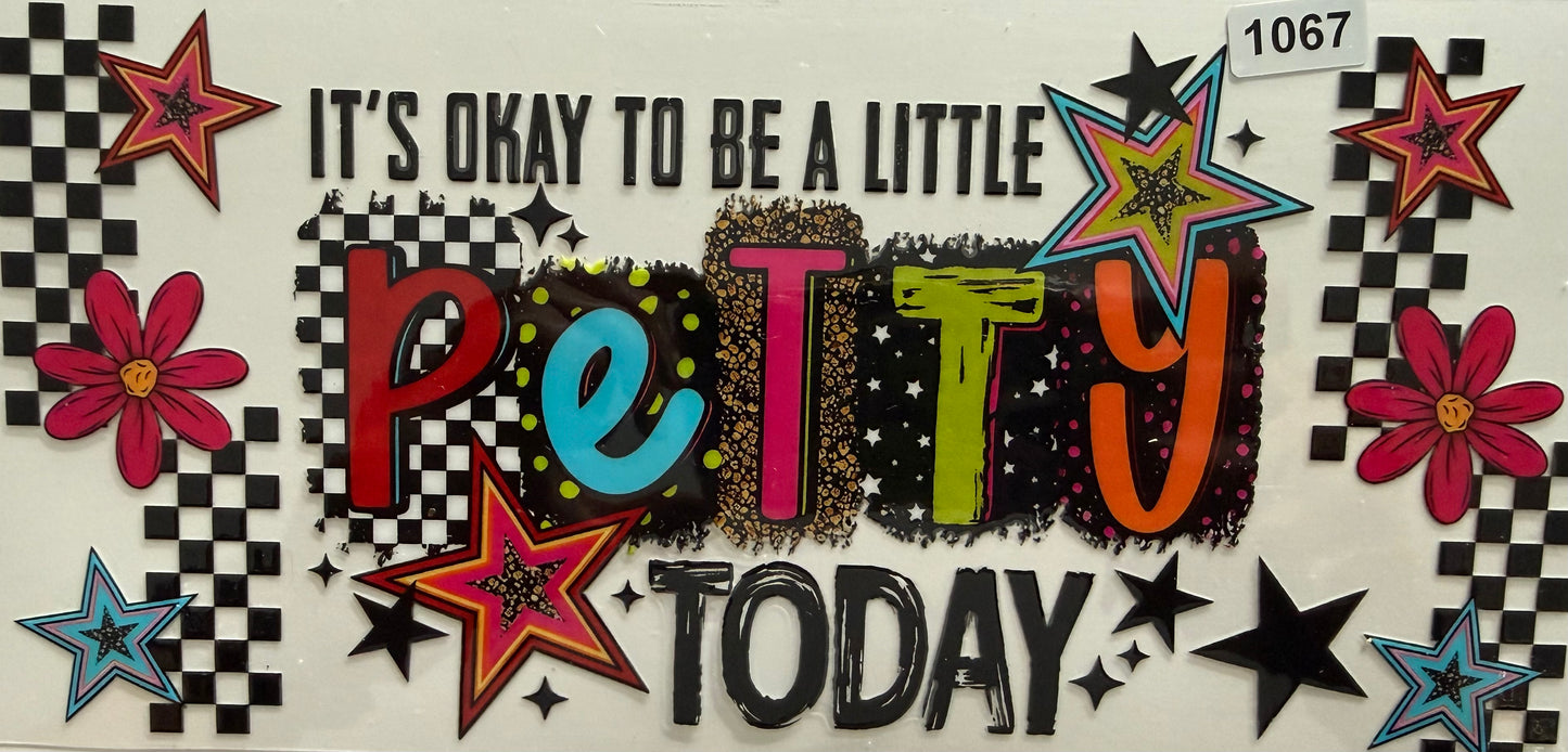 1067 IT'S OKAY TO BE A LITTLE PETTY TODAY