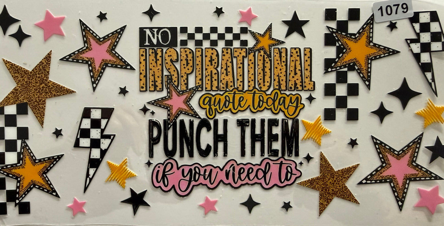 1079 NO INSPIRATIONAL QUOTE TODAY PUNCH THEM IF YOU NEED TO