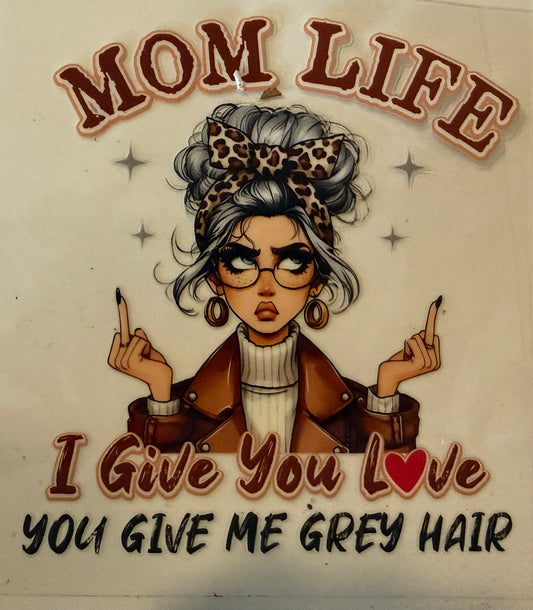 199 MOM LIFE I GIVE YOU LOVE YOU GIVE ME GREY HAIR DECAL