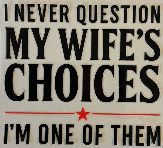 515    I Never Question My Wife's Choices Decal