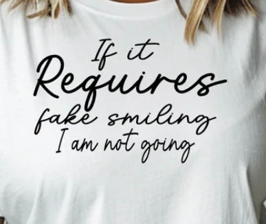 If it Requires Fake Smiling Single Color Screen Print Transfer