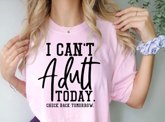 I Can’t Adult Today Single Color Screen Print