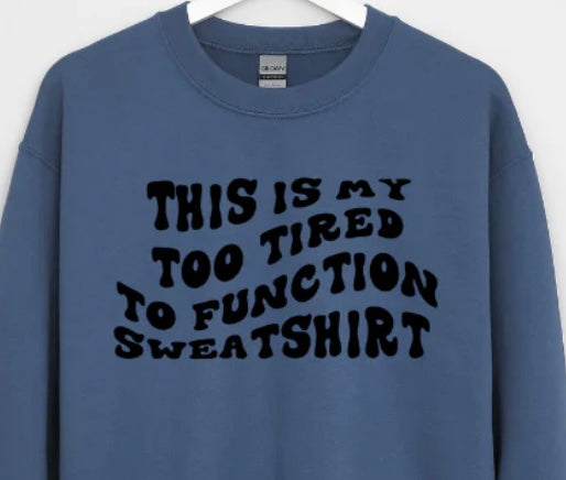 This is My Too Tired To Function Sweatshirt Single Color Transfer