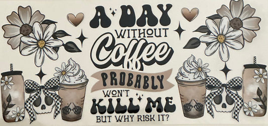 48    A Day w/Out Coffee Probably Won't Kill Me but Why Risk It?