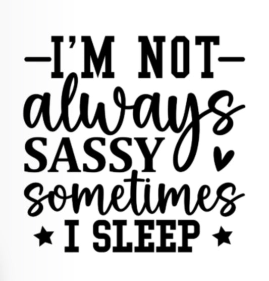 I’m Not Always Sassy Single Print Screen Print Transfer