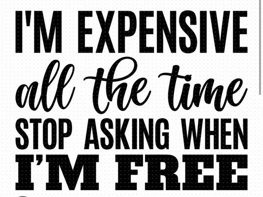 I’m Expensive All the Time Single Color Screen Print Transfer