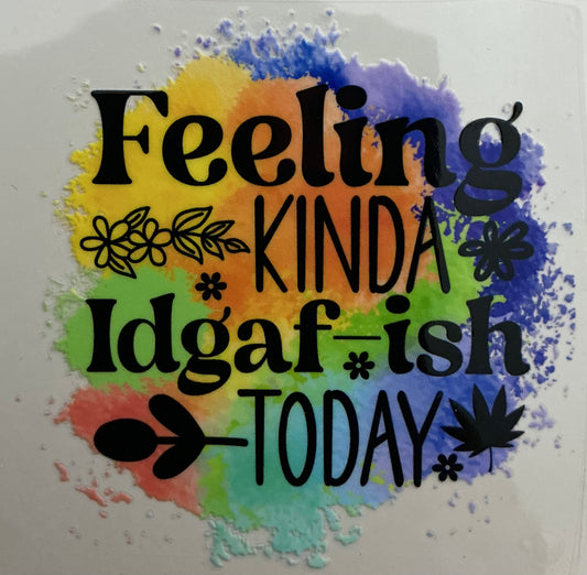 91    FEELING KINDA IDGAF-ISH TODAY